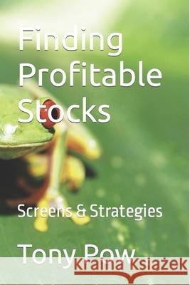 Finding Profitable Stocks: Screens & Strategies Tony Pow 9781514887325 Createspace