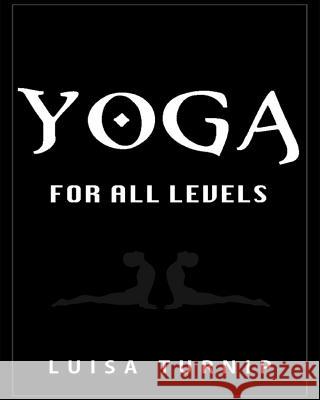Yoga for All Levels: How to Lose Weight and Stay Healthy Using Yoga With Easy Postures Turnip, Luisa 9781514887936 Createspace