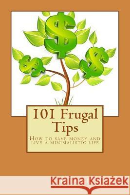 101 Frugal Tips: How to save money and live a minimalistic life Diane Rose 9781514888100 Createspace Independent Publishing Platform