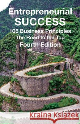 Entrepreneurial Success: 105 Practical Business Principles The Road to the Top Principles Learned Over 50 Years of Entrepreneurial Experience Geiger, Joseph 9781514888285