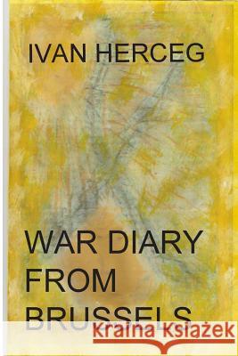 War Diary from Brussels: Just Three Weeks to Baghdad Ivan Herceg 9781514889336