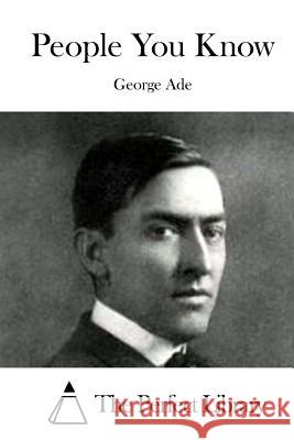 People You Know George Ade The Perfect Library 9781514891520 Createspace