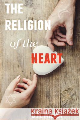 The Religion of the Heart D. M. Miller 9781514892909 Createspace