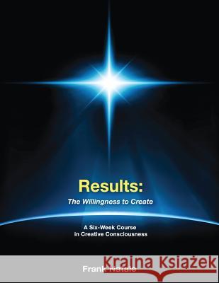 Results: The Willingness to Create Frank Natale Ralph Cissne 9781514892985 Createspace