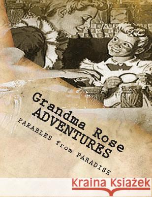 Grandma Rose ADVENTURES: Stories Created to Help Children Learn to Think in Symbolism and to Always Put Their TRUST in JESUS Montgomery, Rose 9781514893661