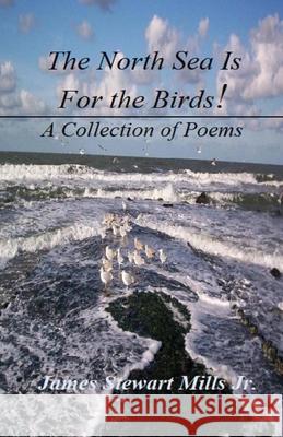 The North Sea Is For The Birds Carla Christopher-Waid James Stewart Mill 9781514893807 Createspace Independent Publishing Platform