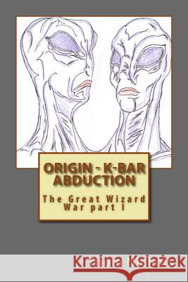 Origin - K-bar - Abduction: The Great Wizard War part I Nichols, Thom L. 9781514898901