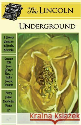 The Lincoln Underground: Summer 2015 Issue: Let's Go! Plus... Haiku Contest Winners Amy Keller Jeff Martinson Lincoln Underground 9781514899236 Createspace Independent Publishing Platform