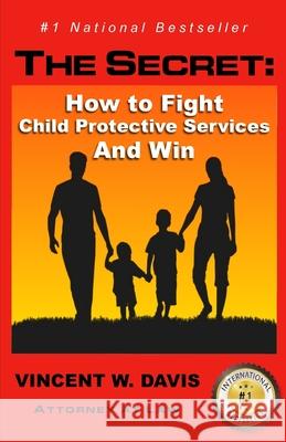 The Secret: How to Fight Child Protective Services and Win Vincent W. Davis 9781514899366 Createspace Independent Publishing Platform