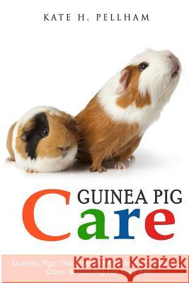 Guinea Pigs: The Essential Guide To Ownership, Care, & Training For Your Pet Pellham, Kate H. 9781514899779 Createspace