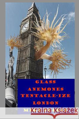 Glass Anemones Tenticle-ize London Pearce, Mike 9781515000426 Createspace