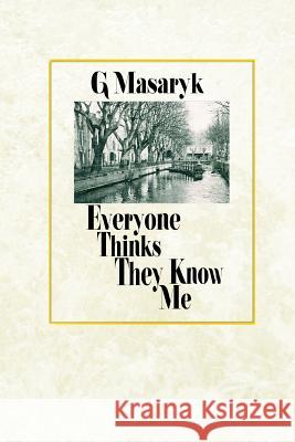 Everyone Thinks They Know Me G. Masaryk 9781515000860 Createspace