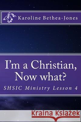 I'm a Christian, Now what?: SHSIC Ministry Lesson 4 Bethea-Jones, Karoline 9781515001409