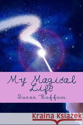 My Magical Life Susan Buffum 9781515002017 Createspace