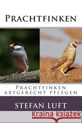 Prachtfinken: Prachtfinken artgerecht pflegen Luft, Stefan 9781515003731 Createspace