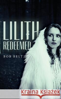 Lilith Redeemed Bob Beltz 9781515004486 Createspace