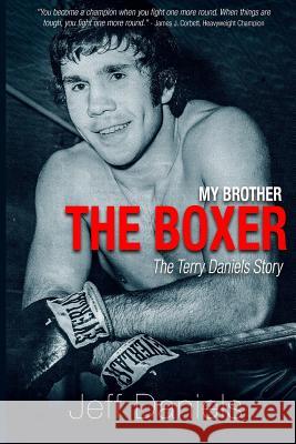 My Brother the Boxer: The Terry Daniels Story Jeff Daniels 9781515005018