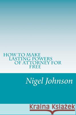 How To Make Lasting Power Of Attorney For Free Johnson, Nigel Nathan 9781515007401