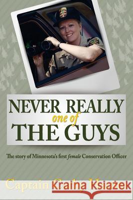 Never Really One Of The Guys: The Story of Minnesota's First Female Conservation Officer Hamm, Cathy 9781515009245