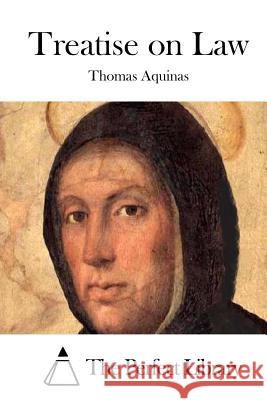 Treatise on Law Thomas Aquinas The Perfect Library 9781515011170 Createspace