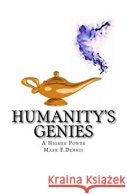 Humanity's Genies: A Higher Power Mark F. Dennis 9781515011507