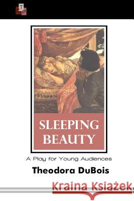 Sleeping Beauty: A Play for Young Audiences Theodora DuBois 9781515011682