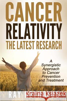 Cancer Relativity: A Unified Theory Ray Reynolds 9781515011989