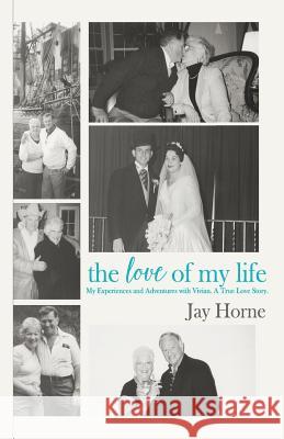 The Love of My Life. My Experiences and Adventures with Vivian. A True Love Story. Horne, Jay 9781515012290