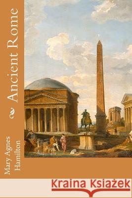 Ancient Rome Mary Agnes Hamilton 9781515014027 Createspace