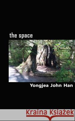 The Space: A Collection of Poems Yongjea John Han 9781515014935 Createspace