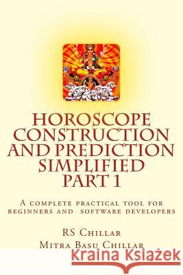 Horoscope construction and prediction simplified: A complete practical tool for software developers and astrologers Part 1 Chillar M. D., Mitra Basu 9781515015413 Createspace