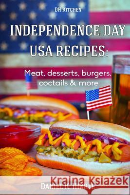 Independence Day USA Recipes: Meat, Desserts, Burgers, Coctails & more: Fast & E Replogle, Ralph 9781515015734