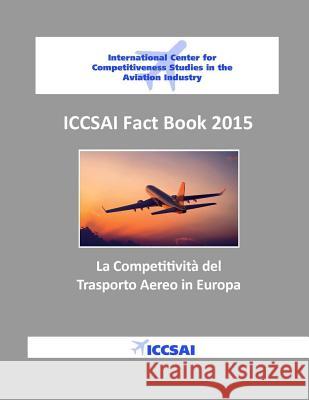 ICCSAI Fact Book 2015: La Competitività del Trasporto Aereo in Europa Redondi, Renato 9781515016205
