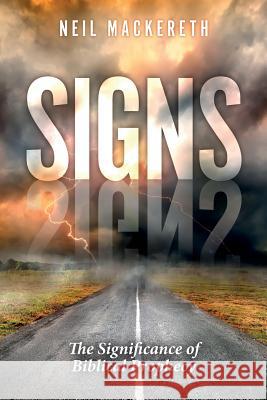 Signs: The Significance of Biblical Prophecy Neil Mackereth 9781515016762 Createspace