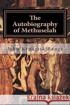 The Autobiography of Methuselah John Kendrick Bangs 9781515017950 Createspace