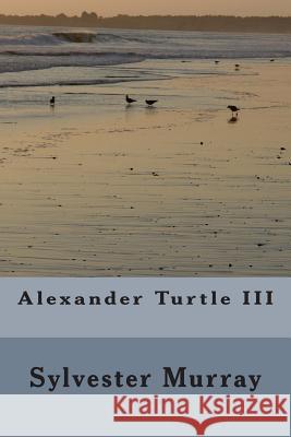 Alexander Turtle III Sylvester Murray 9781515018728 Createspace