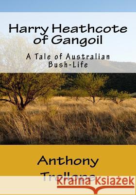 Harry Heathcote of Gangoil: A Tale of Australian Bush-Life Anthony, Ed Trollope 9781515019398 Createspace