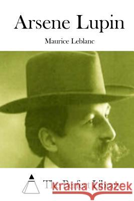 Arsene Lupin Maurice Leblanc The Perfect Library 9781515019435 Createspace