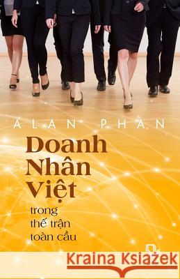 Doanh Nhan Viet Trong the Tran Toan Cau Alan Phan 9781515019633 Createspace Independent Publishing Platform