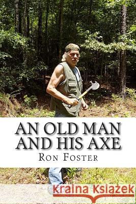 An Old Man And His Axe: A Prepper fiction book of survival in an EMP grid down post apocalyptic world Foster, Ron 9781515020547