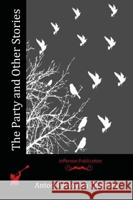 The Party and Other Stories Anton Pavlovich Chekhov 9781515021728 Createspace