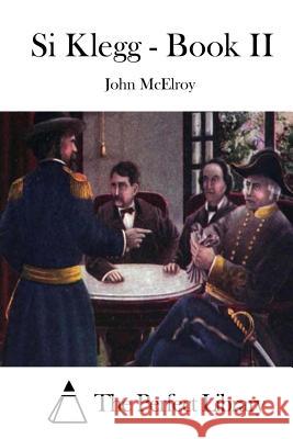 Si Klegg - Book II John McElroy The Perfect Library 9781515022343 Createspace