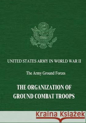 The Organization of Ground Combat Troops Bell I. Wiley Robert R. Palmer Kent Roberts Greenfield 9781515022725