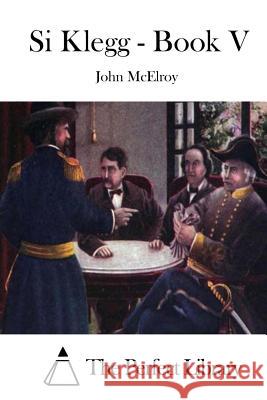 Si Klegg - Book V John McElroy The Perfect Library 9781515022794