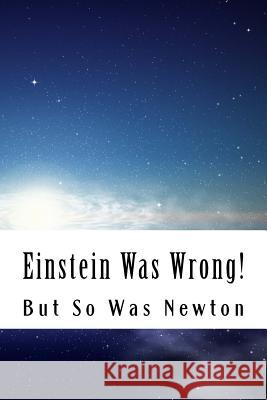 Einstein Was Wrong!: But So Was Newton Martin O. Cook 9781515022909 Createspace