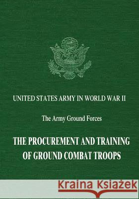 The Procurement and Training of Ground Combat Troops William R. Keast Bell I. Wiley Robert R. Palmer 9781515022985 Createspace