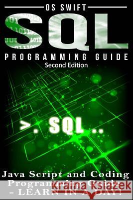 SQL Programming: Java Script and Coding Programming Guide: Learn In A Day! Swift, Os 9781515023661 Createspace