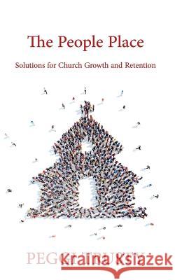The People Place: Solutions for Church Growth and Retention Peggi Trusty 9781515024224 Createspace Independent Publishing Platform