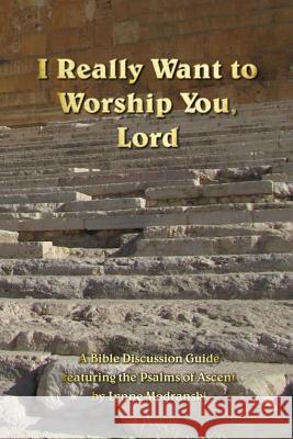 I Really Want to Worship You, Lord Lynne Modranski 9781515025061