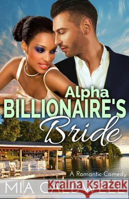 Alpha Billionaire's Bride: A Romantic Comedy Mia Caldwell 9781515025764 Createspace